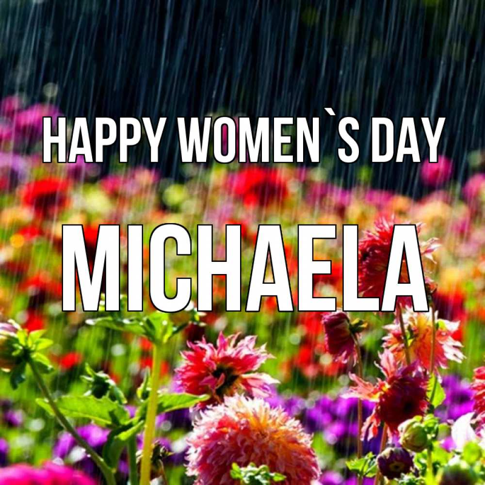 Greetings card с именем, Michaela happy women`s day цветы под дождиком к международному женскому дню Greetings with text for free download 